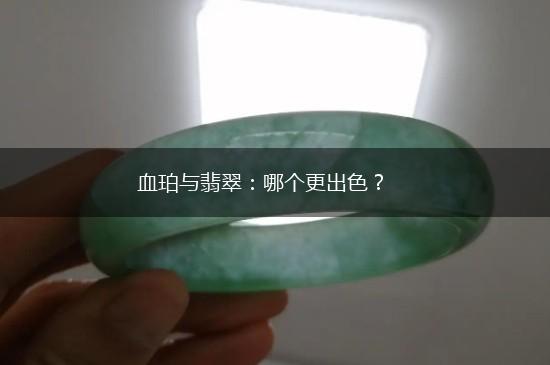 血珀与翡翠：哪个更出色？,第1张
