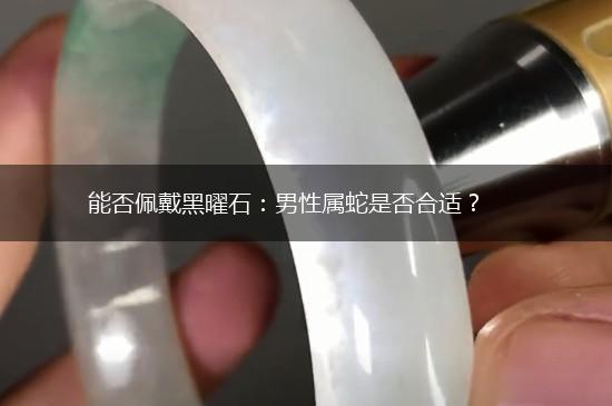 能否佩戴黑曜石：男性属蛇是否合适？,第1张