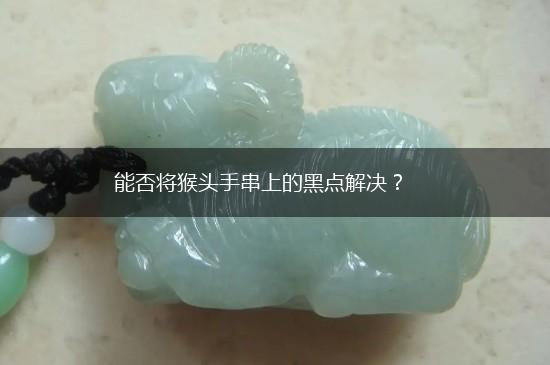 能否将猴头手串上的黑点解决？,第1张