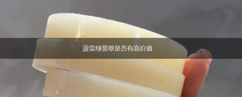 菠菜绿翡翠是否有高价值,第1张