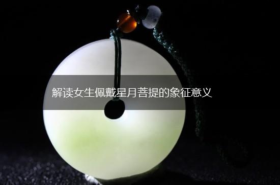 解读女生佩戴星月菩提的象征意义,第1张