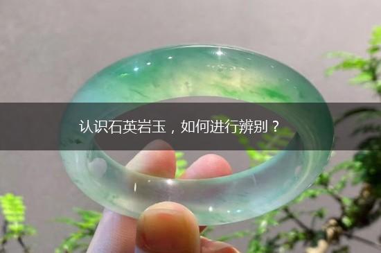 认识石英岩玉，如何进行辨别？,第1张