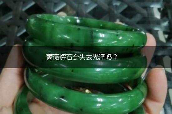 蔷薇辉石会失去光泽吗？,第1张