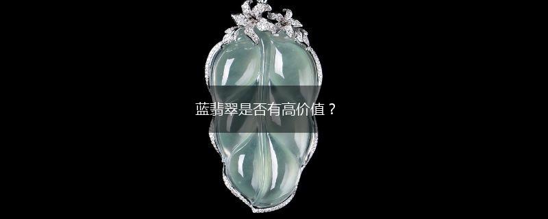 蓝翡翠是否有高价值？,第1张