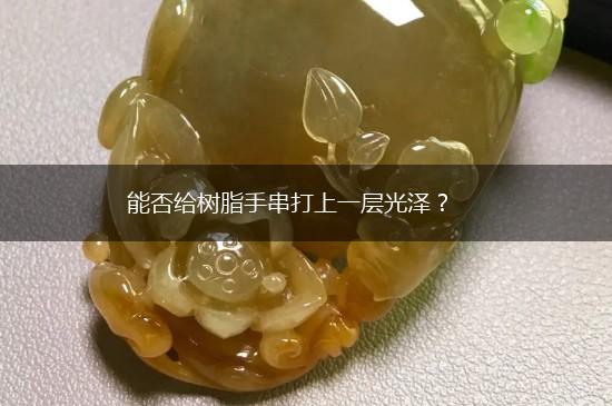 能否给树脂手串打上一层光泽？,第1张