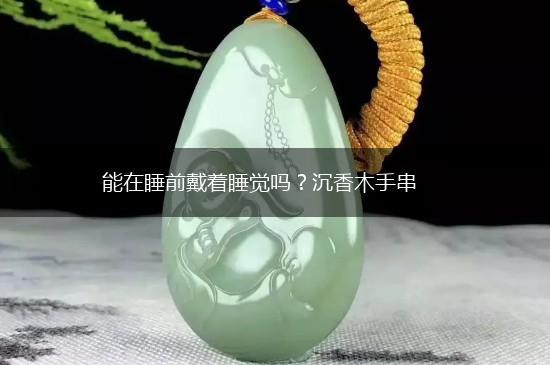 能在睡前戴着睡觉吗？沉香木手串,第1张